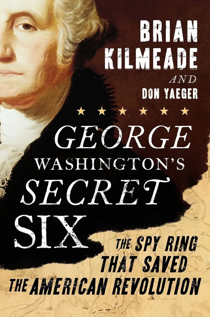 George Washington's Secret Six The Spy Ring That Saved the American Revolution