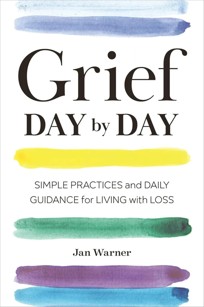 Grief Day By Day Simple Practices and Daily Guidance for Living with Loss