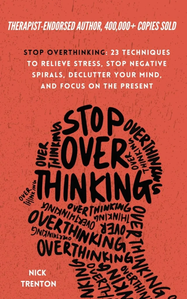 Stop Overthinking 23 Techniques to Relieve Stress, Stop Negative Spirals, Declutter Your Mind, and Focus on the Present (The Path to Calm)