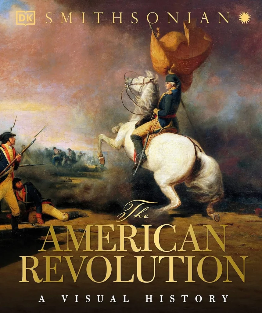 The American Revolution A Visual History (DK Definitive Visual Histories)
