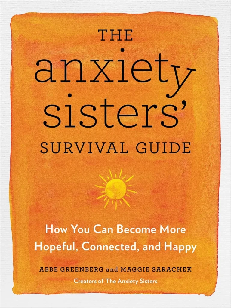 The Anxiety Sisters' Survival Guide How You Can Become More Hopeful, Connected, and Happy