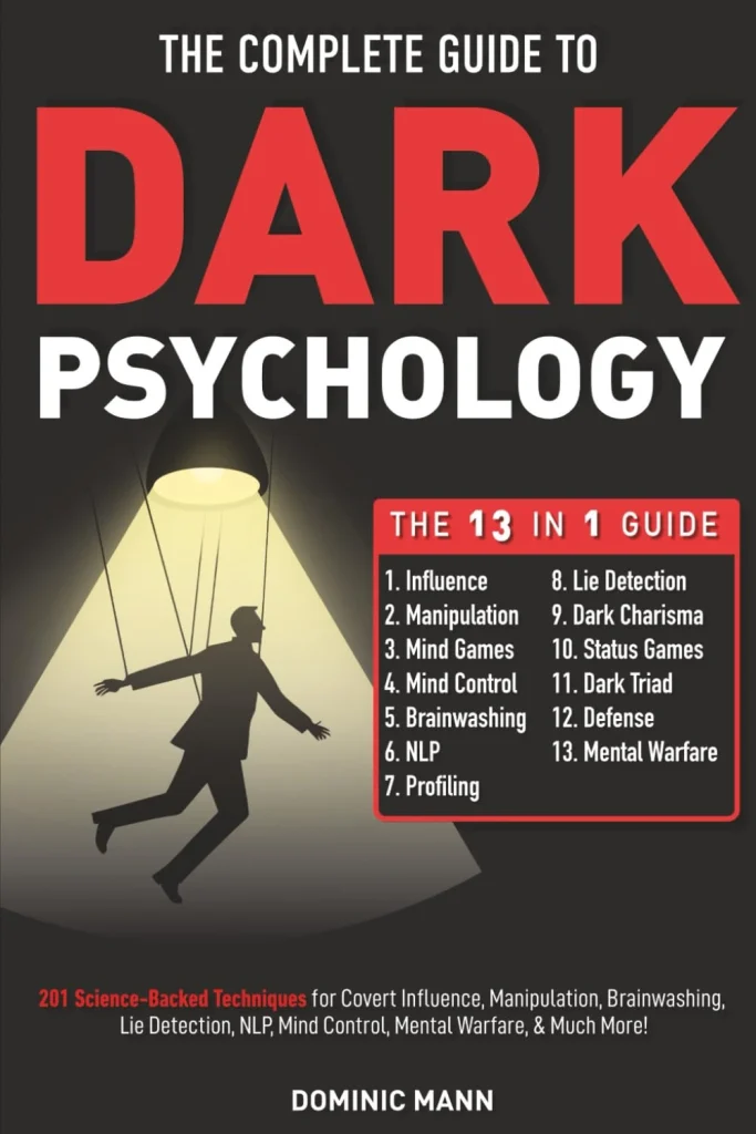 The Complete Guide to Dark Psychology [13-in-1] 201 Science-Backed Techniques for Covert Influence, Manipulation, Brainwashing, Lie Detection, NLP, Mind...