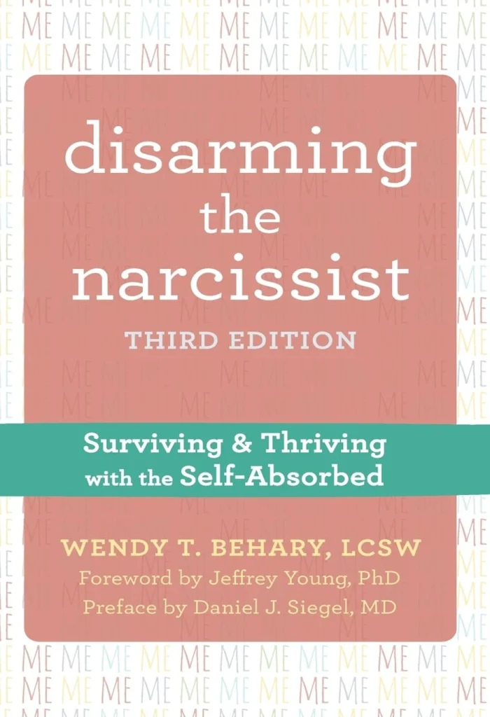Disarming the Narcissist Surviving and Thriving with the Self-Absorbed