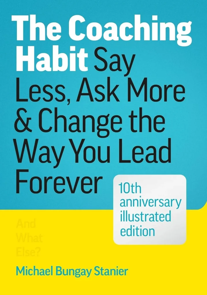The Coaching Habit Say Less, Ask More & Change the Way You Lead Forever (10th Anniversary Illustrated Edition)