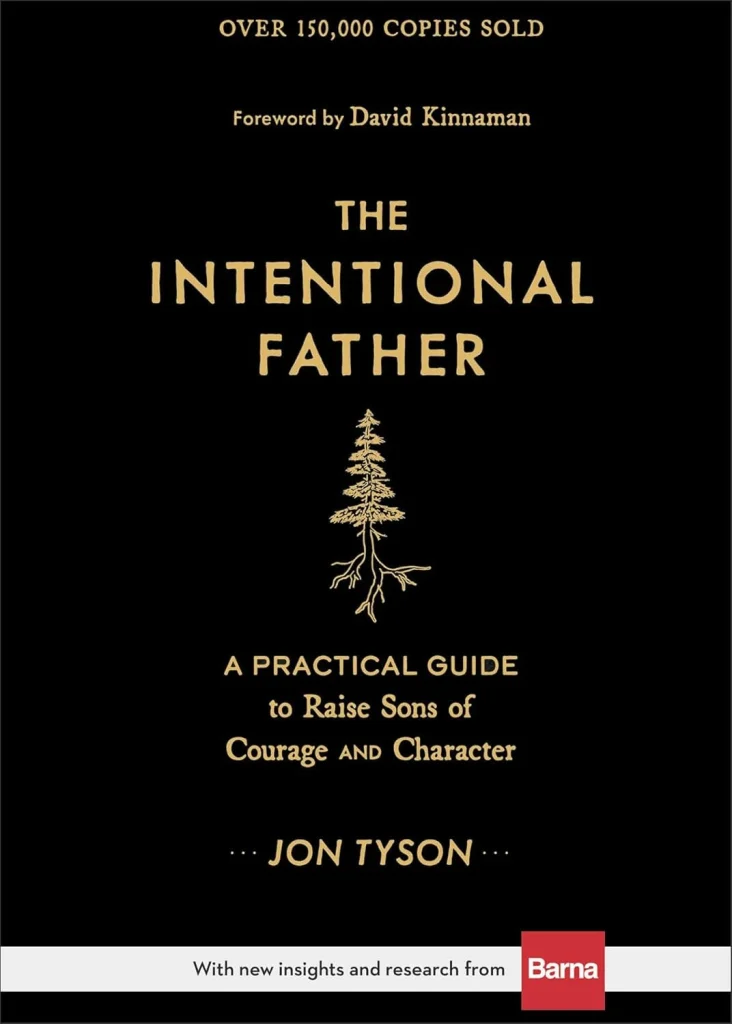 The Intentional Father A Practical Guide to Raise Sons of Courage and Character (Parenting Boys for a New Dad, Grandpa, Husband, or Dad to Be)